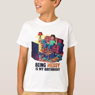 Being Messy Is My Birthright T-Shirt