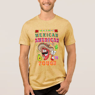 Being Mexican American Is Tough Tri-Blend Shirt
