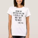 Being My Brother-In-Law Is Really The Only Gift T-Shirt<br><div class="desc">Being My Brother-In-Law Is Really The Only Gift You Need - Love You - Brother-in-law , brother-in-law gift , funny brother in law gifts, brother of the groom, brother in law christmas gift, birthday gift idea, brother-in-law , brother-in-law , , brother-in-law bday, joke gag present, brother in law, funny brother...</div>