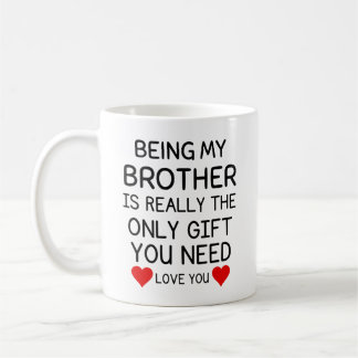 Being My Brother Is Really The Only Gift You Need Coffee Mug
