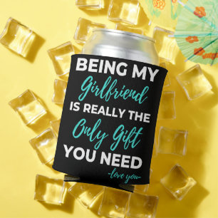 Being My Girlfriend Is The Only Gift You Need Can Cooler