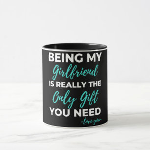 Being My Girlfriend Is The Only Gift You Need Mug