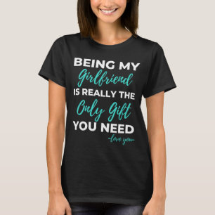 Being My Girlfriend Is The Only Gift You Need T-Shirt