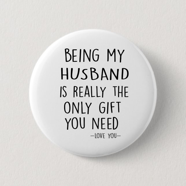 Being My HUSBAND Is Really The Only Gift You Need 6 Cm Round Badge (Front)