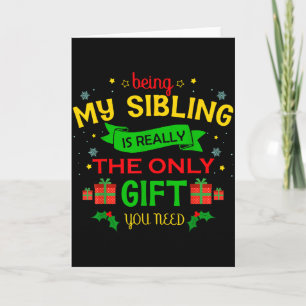 Being My Sibling Is Really The Only Gift You Need  Card