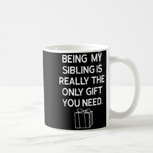 Being My Sibling Is Really The Only Gift You Need  Coffee Mug (Right)