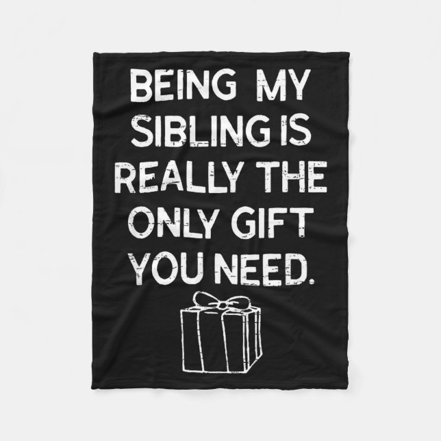 Being My Sibling Is Really The Only Gift You Need  Fleece Blanket (Front)