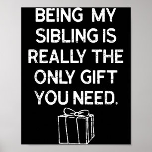 Being My Sibling Is Really The Only Gift You Need Poster
