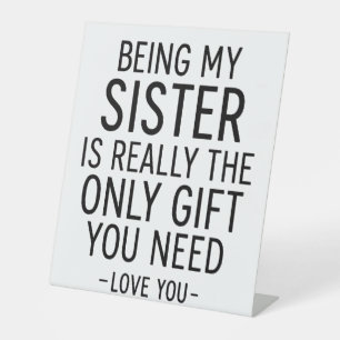 Being My Sister Is the Only Gift You Need Design  Pedestal Sign