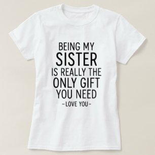 Being My Sister Is the Only Gift You Need Design T-Shirt