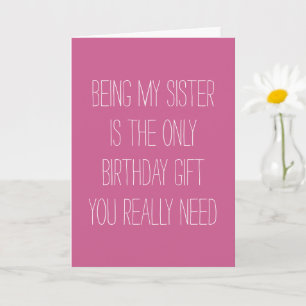 Being my Sister is the only gift you need funny Card