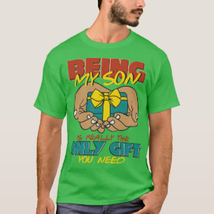 Being My Son Is Really The Only You Need T-Shirt