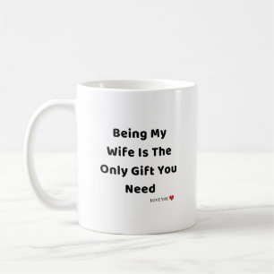 Being My Wife Is the Only Gift You Need - Funny Coffee Mug
