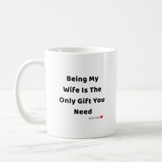 Being My Wife Is the Only Gift You Need - Funny Coffee Mug