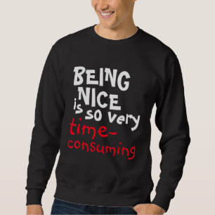 Being Nice Is So Very Time-Consuming Saying Sweatshirt
