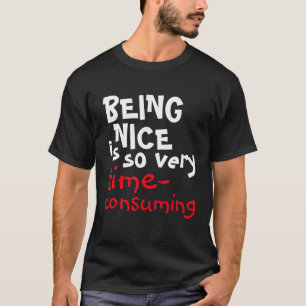 Being Nice Is So Very Time-Consuming Saying T-Shirt