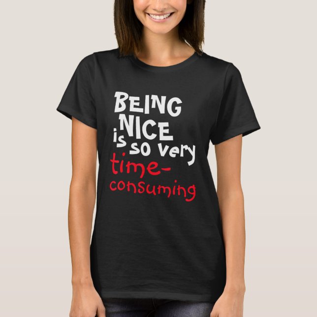 Being Nice Is So Very Time-Consuming Saying T-Shirt (Front)