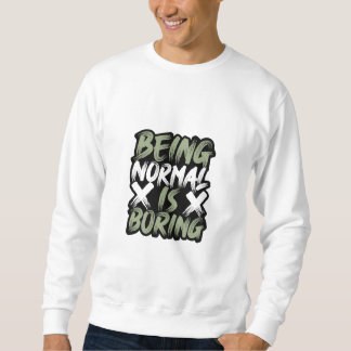 Being normal is boring sweatshirt