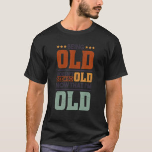 Being Old Doesn't Seem So Old Now That I'm Old Old T-Shirt