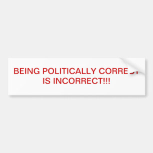 BEING POLITICALLY CORRECT IS INCORRECT!! BUMPER STICKER