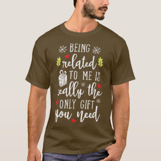 Being Related To Me Funny Christmas Family Xmas Pa T-Shirt