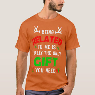 Being Related To Me Funny Christmas Family Xmas Pa T-Shirt