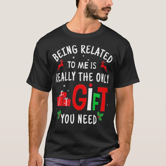 Being Related To Me  Funny Christmas Family Xmas  T-Shirt (Front)