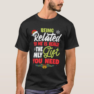 Being Related To Me Funny Family Joke Christmas Gi T-Shirt