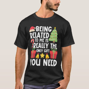 Being Related To Me Funny Xmas Family Christmas 1 T-Shirt