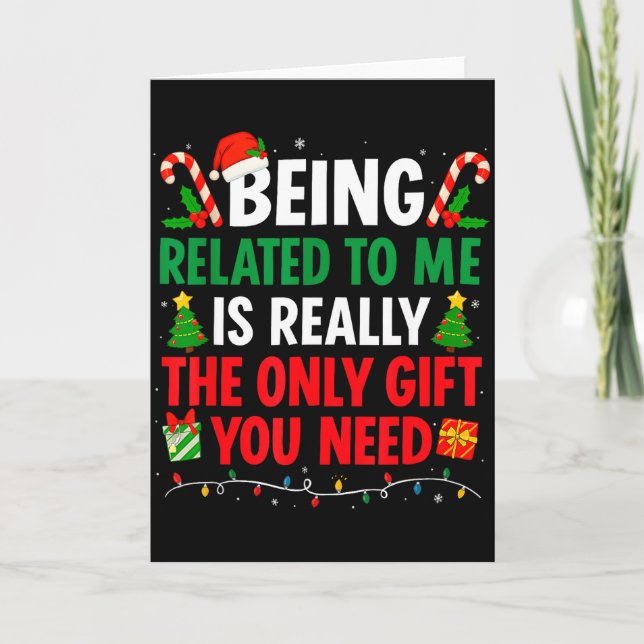 Being Related To Me Is Really The Only Gift You Ne Card (Front)