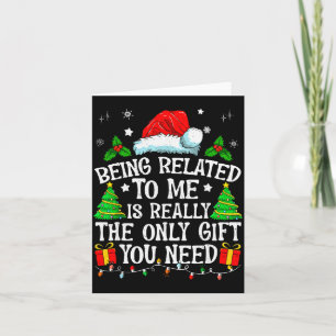 Being Related To Me Is Really The Only Gift You Ne Card