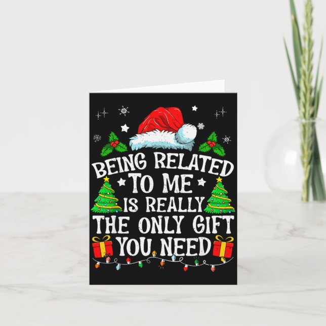 Being Related To Me Is Really The Only Gift You Ne Card (Front)