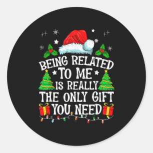 Being Related To Me Is Really The Only Gift You Ne Classic Round Sticker