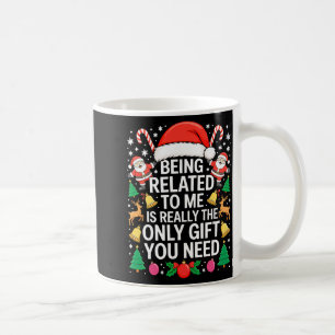 Being Related To Me Is Really The Only Gift You Ne Coffee Mug