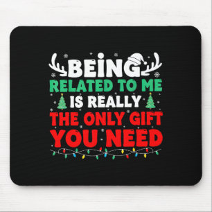 Being Related To Me Is Really The Only Gift You Ne Mouse Pad