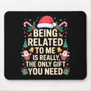Being Related To Me Is Really The Only Gift You Ne Mouse Pad