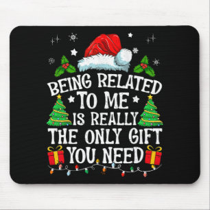 Being Related To Me Is Really The Only Gift You Ne Mouse Pad