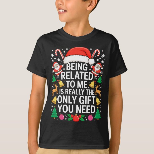 Being Related To Me Is Really The Only Gift You Ne T-Shirt (Front)