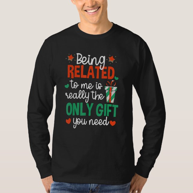 Being Related To Me Is Really The Only you need T-Shirt (Front)