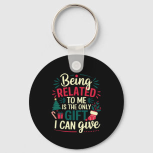 Being Related to Me Is the Gift I Can Give  Key Ring