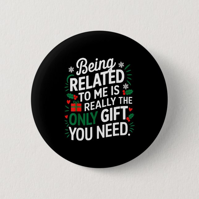 Being Related To Me Is The Only Gift You Need  6 Cm Round Badge (Front)