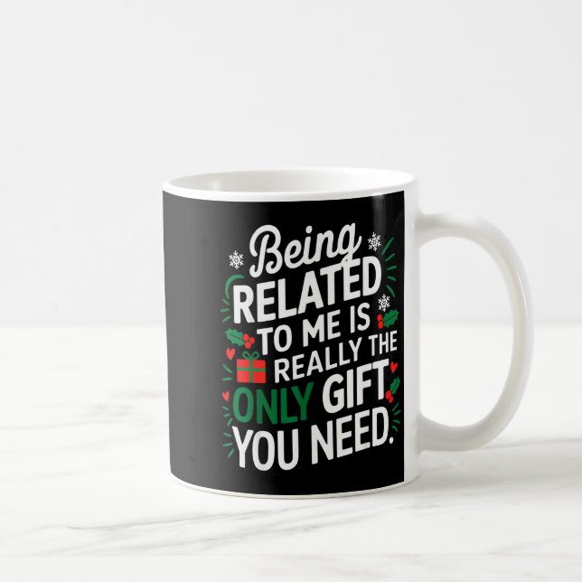 Being Related To Me Is The Only Gift You Need  Coffee Mug (Right)