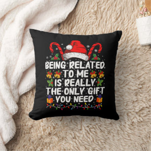 Being Related To Me Is The Really The Only Gift Cushion