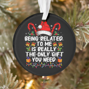 Being Related To Me Is The Really The Only Gift  Ornament