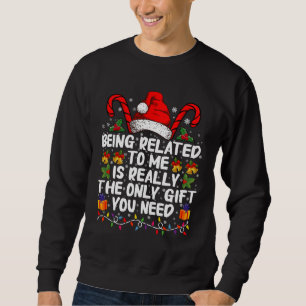 Being Related To Me Is The Really The Only Gift Sweatshirt
