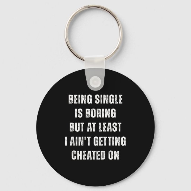 Being Single Is Boring But A Least I Aint Getting  Key Ring (Front)