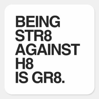 BEING ST8 AGAINST H8 SQUARE STICKER