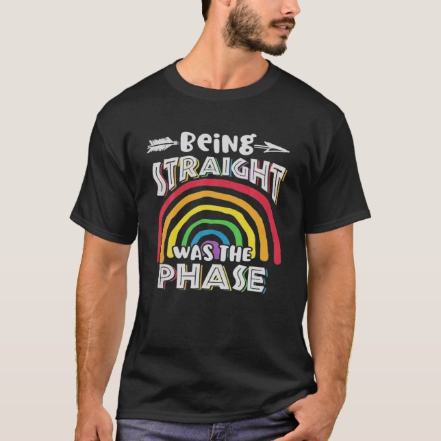 Being Straight Was My Phase LGBT Pride T-Shirt (Front)
