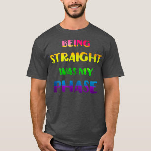 Being Straight Was My Phase LGBT Pride T-Shirt