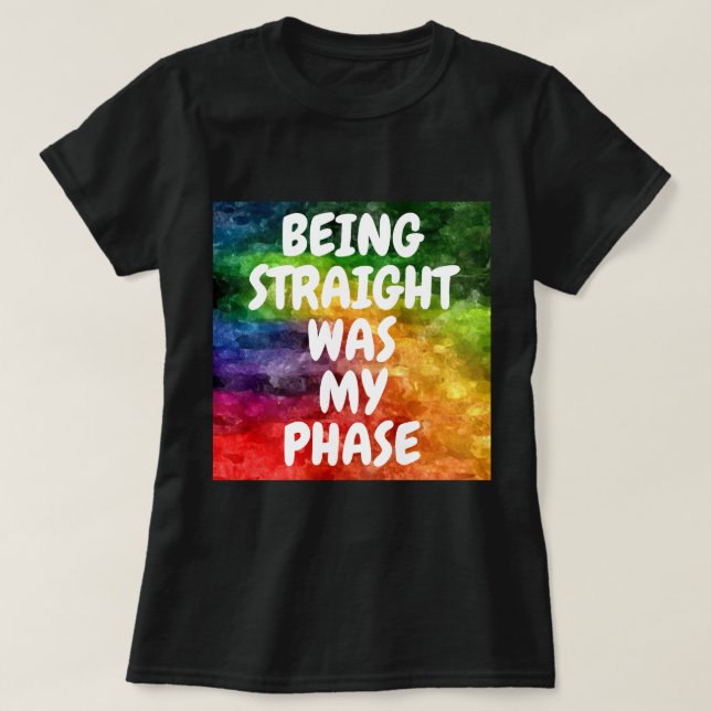 BEING STRAIGHT WAS MY PHASE T-Shirt (Design Front)